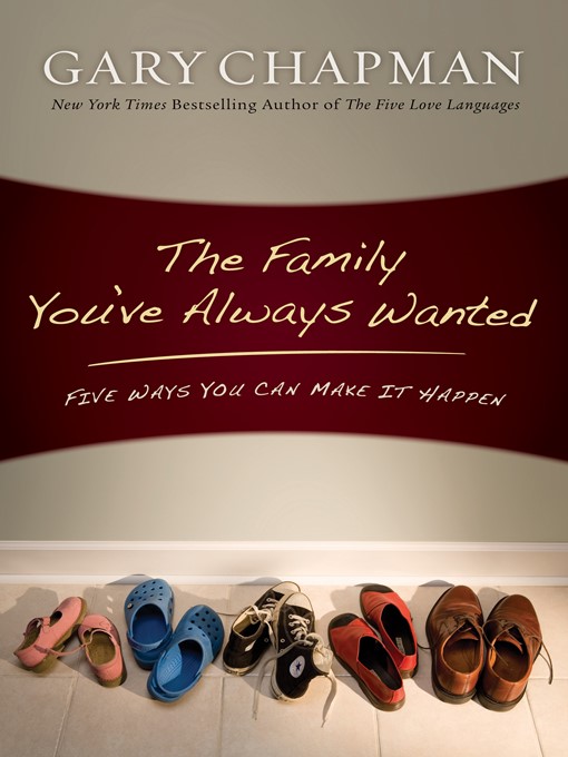 Title details for The Family You've Always Wanted: Five Ways You Can Make It Happen by Gary Chapman - Available
